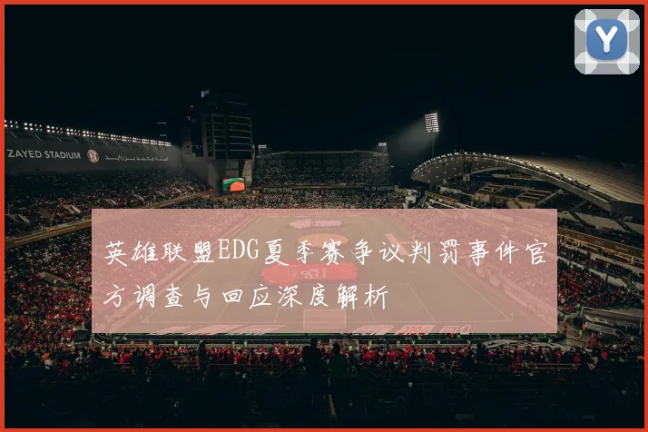 英雄联盟EDG夏季赛争议判罚事件官方调查与回应深度解析