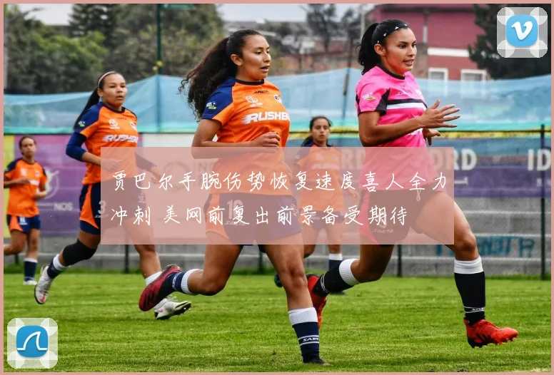贾巴尔手腕伤势恢复速度喜人全力冲刺 美网前复出前景备受期待